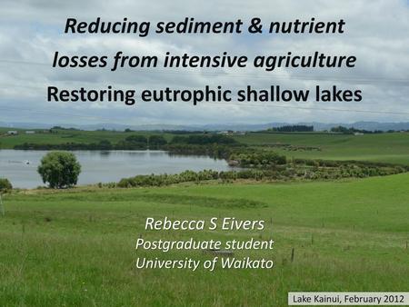 Reducing sediment & nutrient losses from intensive agriculture Restoring eutrophic shallow lakes Pastoral agriculture is the dominant land use in New.