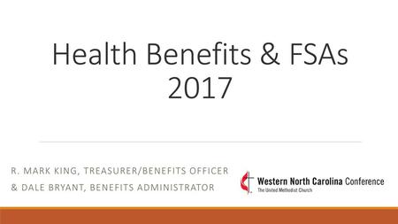 Health Benefits & FSAs 2017 R. Mark King, Treasurer/Benefits Officer