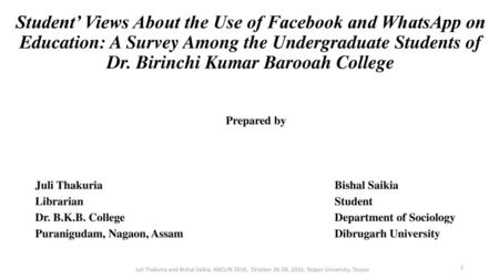 Student’ Views About the Use of Facebook and WhatsApp on Education: A Survey Among the Undergraduate Students of Dr. Birinchi Kumar Barooah College Prepared.