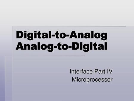 Digital-to-Analog Analog-to-Digital