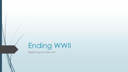 Ending WWII Beginning of a New Era.