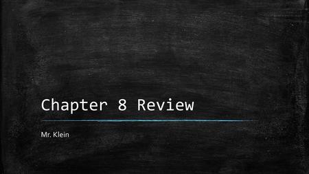 Chapter 8 Review Mr. Klein.