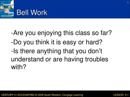 Bell Work -Are you enjoying this class so far? -Do you think it is easy or hard? -Is there anything that you don’t understand or are having troubles with?