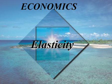 ECONOMICS Elasticity.