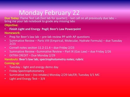 Monday February 22 Due Today: Flame Test Lab (last lab for quarter); - last call on all previously due labs – bring me your lab notebook to grade any missing.