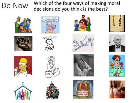 Do Now Which of the four ways of making moral decisions do you think is the best?