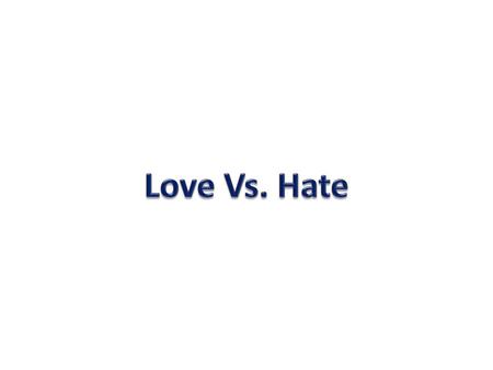 Love Vs. Hate.