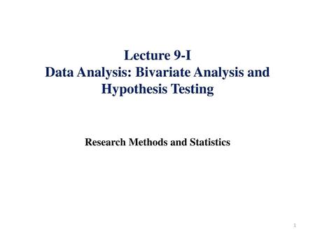 Lecture 9-I Data Analysis: Bivariate Analysis and Hypothesis Testing