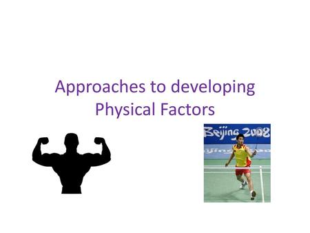 Approaches to developing Physical Factors