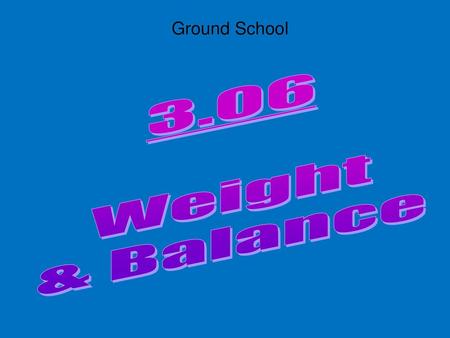 Ground School 3.06 Weight & Balance.