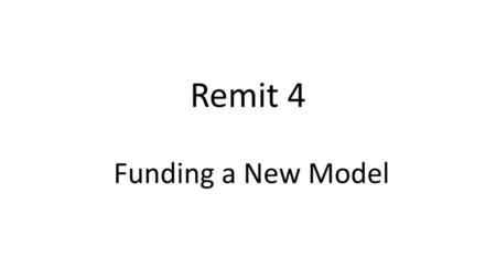 Remit 4 Funding a New Model.