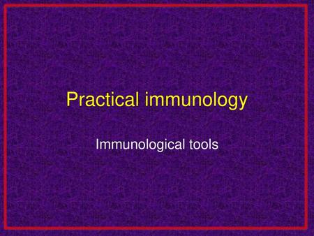 Practical immunology Immunological tools.