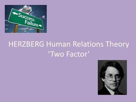 HERZBERG Human Relations Theory ‘Two Factor’