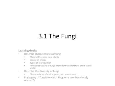 3.1 The Fungi Learning Goals: Describe characteristics of fungi