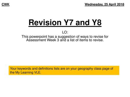 CWK Wednesday, 25 April 2018 Revision Y7 and Y8 LO: