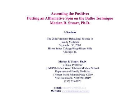 Website: www.marianstuart.com Accenting the Positive: Putting an Affirmative Spin on the Bathe Technique Marian R. Stuart, Ph.D. A Seminar The 28th Forum.