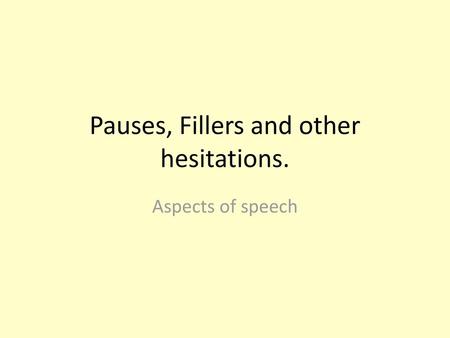 Pauses, Fillers and other hesitations.