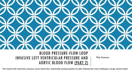 Blood Pressure-flow Loop invasive left ventricular pressure and aortic blood flow (part 2) Filip Konecny The invasive left ventricular pressure, aortic.