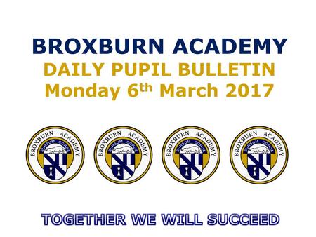 BROXBURN ACADEMY DAILY PUPIL BULLETIN Monday 6th March 2017