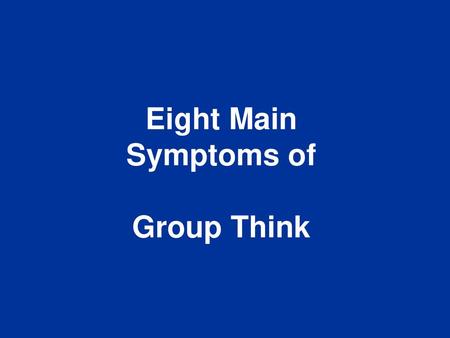 Eight Main Symptoms of Group Think.