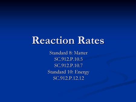 Reaction Rates Standard 8: Matter SC.912.P.10.5 SC.912.P.10.7