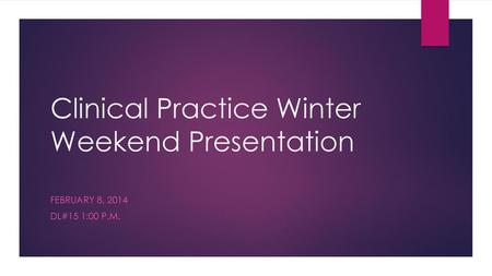 Clinical Practice Winter Weekend Presentation