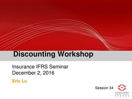 Insurance IFRS Seminar December 2, 2016 Eric Lu Session 34