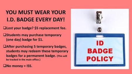 YOU MUST WEAR YOUR I.D. BADGE EVERY DAY!