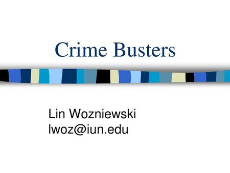 Lin Wozniewski lwoz@iun.edu Crime Busters Lin Wozniewski lwoz@iun.edu.