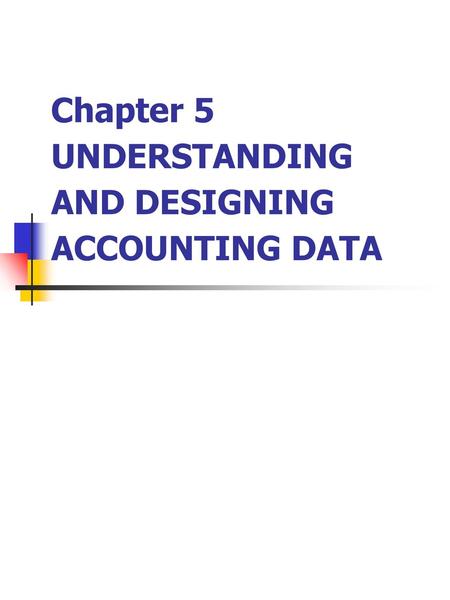 Chapter 5 UNDERSTANDING AND DESIGNING ACCOUNTING DATA