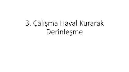 3. Çalışma Hayal Kurarak Derinleşme