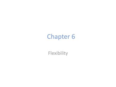 Chapter 6 Flexibility.