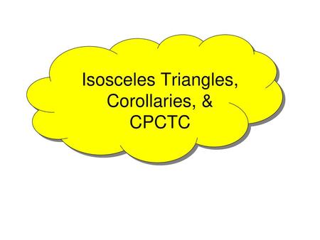 Isosceles Triangles, Corollaries, & CPCTC