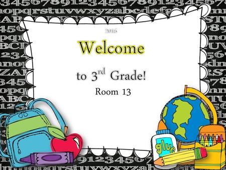 2016 Welcome to 3rd Grade! Room 13.