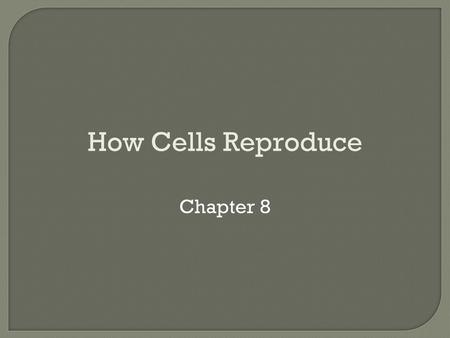 How Cells Reproduce Chapter 8.