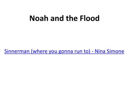 Noah and the Flood Sinnerman (where you gonna run to) - Nina Simone.