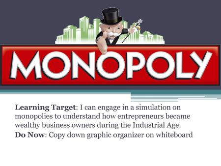 Learning Target: I can engage in a simulation on monopolies to understand how entrepreneurs became wealthy business owners during the Industrial Age.