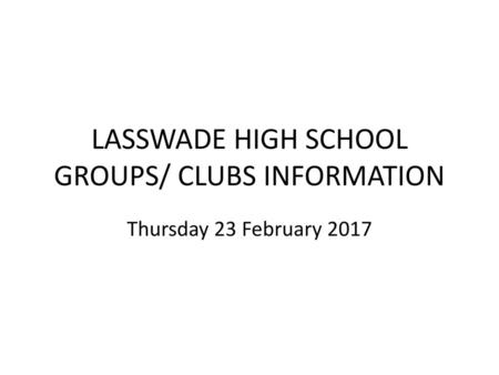 LASSWADE HIGH SCHOOL GROUPS/ CLUBS INFORMATION