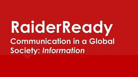 RaiderReady Communication in a Global Society: Information