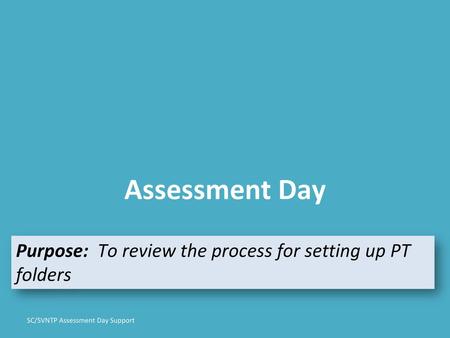 Assessment Day Purpose: To review the process for setting up PT folders.