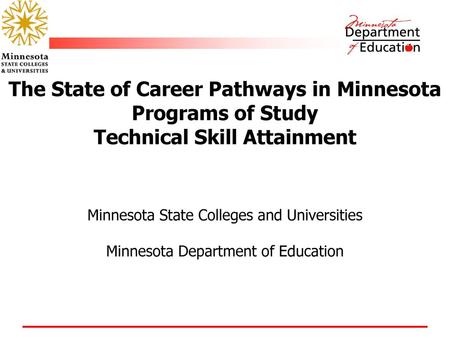 The State of Career Pathways in Minnesota Programs of Study Technical Skill Attainment Minnesota State Colleges and Universities Minnesota Department.