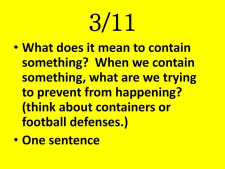 3/11 What does it mean to contain something? When we contain something, what are we trying to prevent from happening? (think about containers or football.