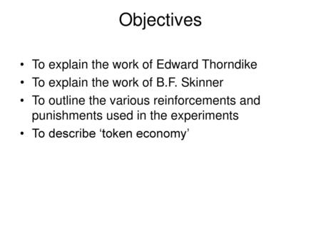 Objectives To explain the work of Edward Thorndike