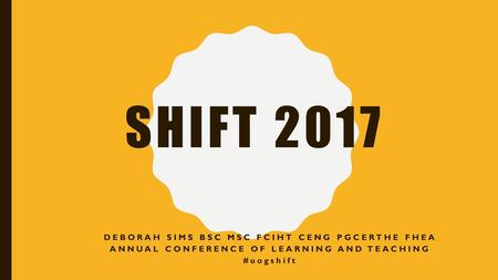 SHIFT 2017 Deborah Sims BSC MSC FCIHT CENG PGCertHE FHEA