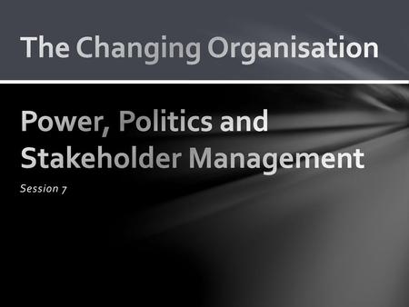 The Changing Organisation Power, Politics and Stakeholder Management