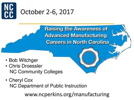 October 2-6, 2017 www.ncperkins.org/manufacturing Bob Witchger Thanks to all of you who have helped plan open house events the last four years. We believe.