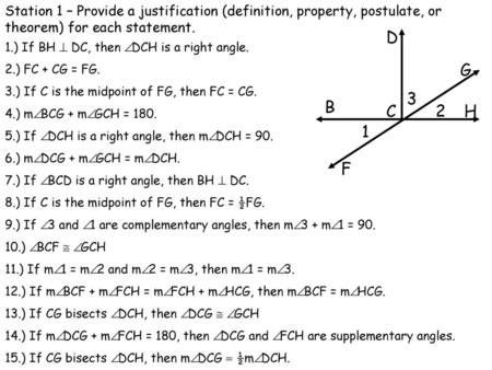 Station 1 – Provide a justification (definition, property, postulate, or theorem) for each statement. D 1.) If BH ^ DC, then ÐDCH is a right angle. 2.)