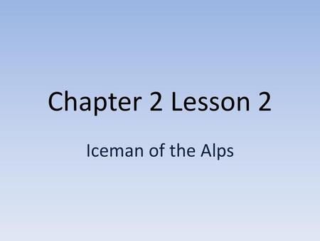 Chapter 2 Lesson 2 Iceman of the Alps.