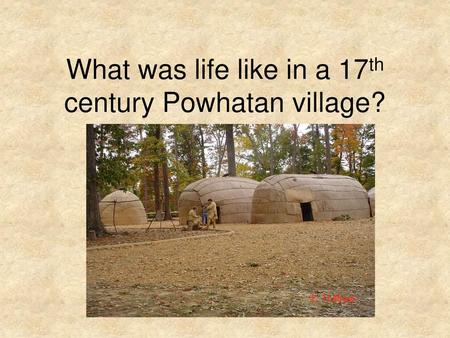 What was life like in a 17th century Powhatan village?