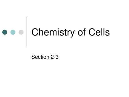 Chemistry of Cells Section 2-3.